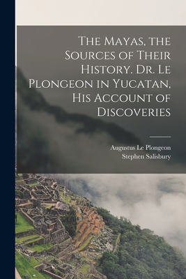 The Mayas, the Sources of Their History. Dr. Le... 1015717055 Book Cover