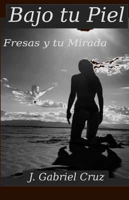 Bajo tu piel.: Fresas y tu mirada [Spanish] B0FBKJCY3Y Book Cover