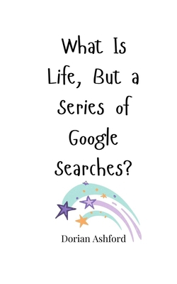 What Is Life, But a Series of Google Searches? 1805664190 Book Cover