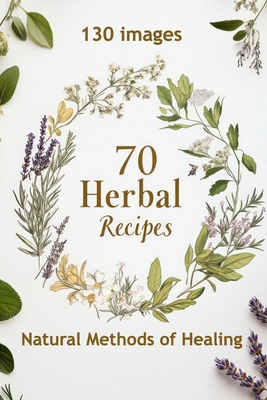 70 Herbal Recipes: Natural Methods of Healing B0DNKKJHRL Book Cover