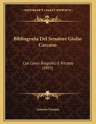 Bibliografia Del Senatore Giulio Carcano: Con C... [Italian] 116800067X Book Cover