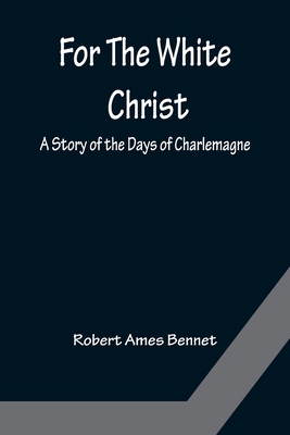 For The White Christ A Story of the Days of Cha... 9356084521 Book Cover