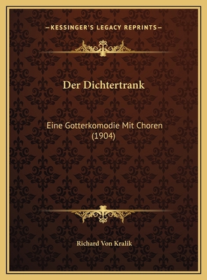 Der Dichtertrank: Eine Gotterkomodie Mit Choren... [German] 1169649521 Book Cover
