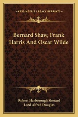 Bernard Shaw, Frank Harris And Oscar Wilde 1163157457 Book Cover