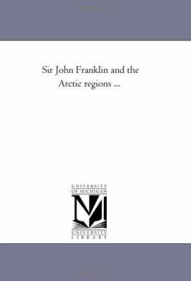 Sir John Franklin and the Arctic Regions ... 1425546196 Book Cover