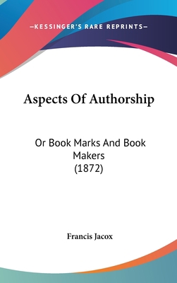 Aspects Of Authorship: Or Book Marks And Book M... 1104034654 Book Cover