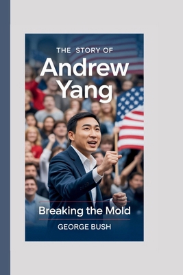 The Story Of Andrew Yang: Breaking the Mold Book Cover