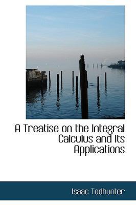 A Treatise on the Integral Calculus and Its App... 1110068875 Book Cover
