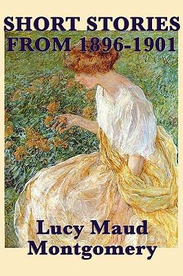 The Short Stories of Lucy Maud Montgomery from ... 1617200077 Book Cover