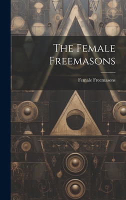 The Female Freemasons 1019661844 Book Cover