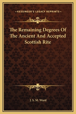 The Remaining Degrees Of The Ancient And Accept... 1169178804 Book Cover