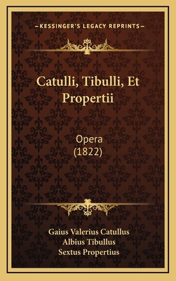 Catulli, Tibulli, Et Propertii: Opera (1822) [Latin] 116821713X Book Cover