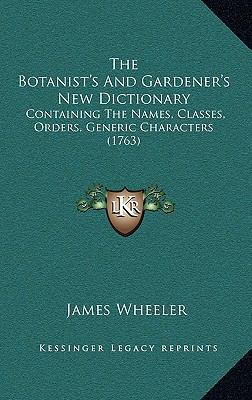 The Botanist's And Gardener's New Dictionary: C... 116626274X Book Cover