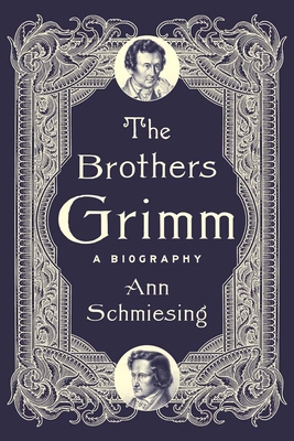 The Brothers Grimm: A Biography 0300221754 Book Cover