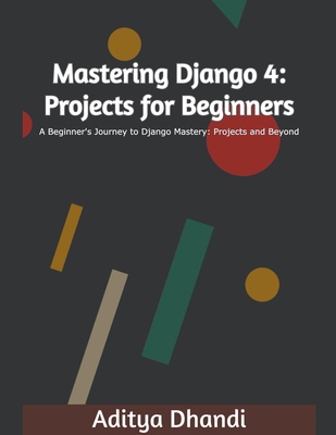 Mastering Django 4: Projects for Beginners B0CSXQXKPR Book Cover