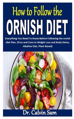 HOW TO FOLLOW THE ORNISH DIET: Everything You Need To Know Before Following the ornish diet Plan. (Pros and Cons to Weight Loss and Body Detox, Alkaline Diet, Plant Based) B08JKZLL6C Book Cover