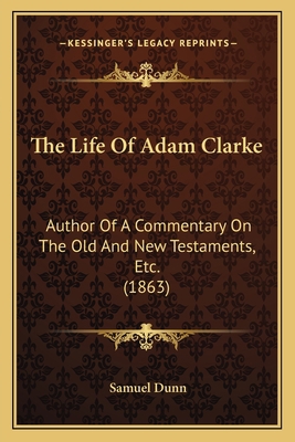 The Life Of Adam Clarke: Author Of A Commentary... 1165680270 Book Cover