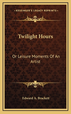 Twilight Hours: Or Leisure Moments of an Artist 1163727423 Book Cover