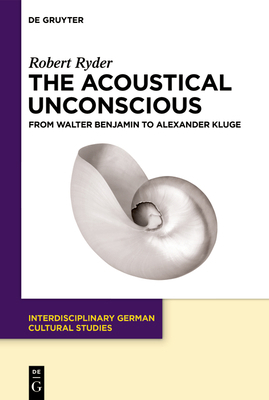 The Acoustical Unconscious: From Walter Benjami... 3111356876 Book Cover