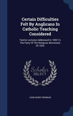 Certain Difficulties Felt By Anglicans In Catho... 1340044323 Book Cover