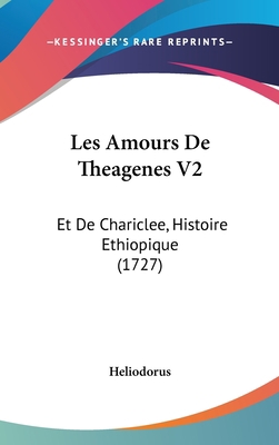 Les Amours de Theagenes V2: Et de Chariclee, Hi... 1104694360 Book Cover