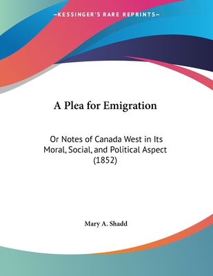 A Plea for Emigration: Or Notes of Canada West ... 1120126215 Book Cover
