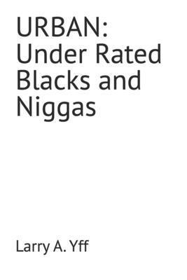 Urban: Under Rated Blacks and Niggas B0FX6ZFWF4 Book Cover