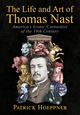 The Life and Art of Thomas Nast: America's Icon... 1476697868 Book Cover