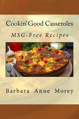Cookin' Good Casseroles: MSG-Free Recipes 1502572281 Book Cover