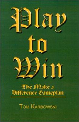 Play to Win: The Make a Difference Gameplan 0759665060 Book Cover