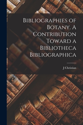 Bibliographies of Botany. A Contribution Toward... 1016419139 Book Cover