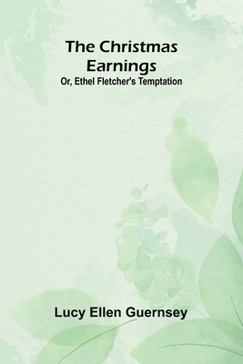 The Christmas earnings: Or, Ethel Fletcher's te... 936905989X Book Cover