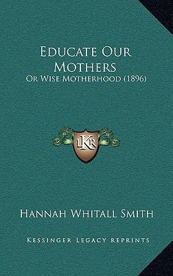 Educate Our Mothers: Or Wise Motherhood (1896) 1168812135 Book Cover