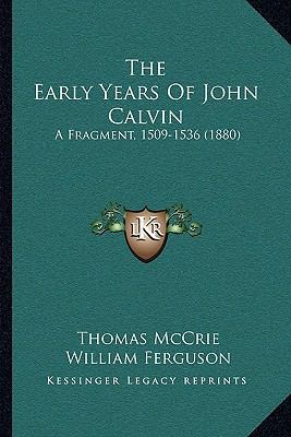 The Early Years Of John Calvin: A Fragment, 150... 1165775697 Book Cover