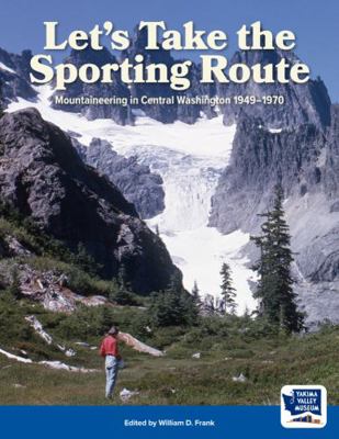 Paperback Let's Take the Sporting Route : Mountaineering in Central Washington 1949-1970 Book