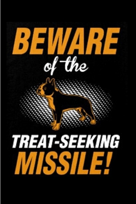 Paperback Beware of the treat seeking missile: Boston Terrier journal blank lined notebook ruled college school diary bostie terriers dog mom dad noteworthy ... wicked cool design A snarky gag humour gift Book