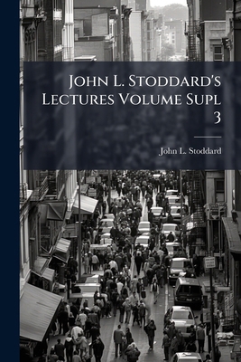 John L. Stoddard's Lectures Volume Supl 3 1176741764 Book Cover