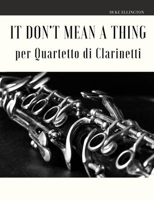 It Don't Mean a Thing per Quartetto di Clarinetti [Italian] B0863RS52D Book Cover