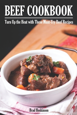 Beef Cookbook: Turn Up the Heat with These Must... B0C6W5M139 Book Cover