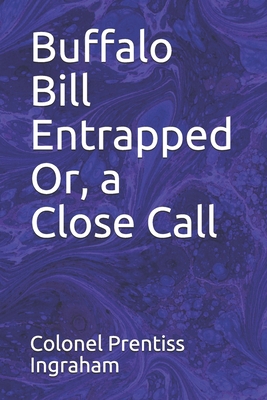 Buffalo Bill Entrapped Or, a Close Call B08M2LMGP6 Book Cover