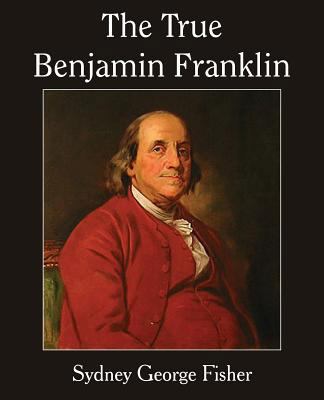 The True Benjamin Franklin 1483706281 Book Cover