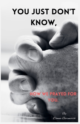 You Just Don't Know, How We Prayed For You. B0DD61WVV4 Book Cover