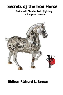 Secrets of the Iron Horse: Naihanchi Shodan Kat... 1034267116 Book Cover