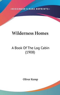 Wilderness Homes: A Book Of The Log Cabin (1908) 143743018X Book Cover