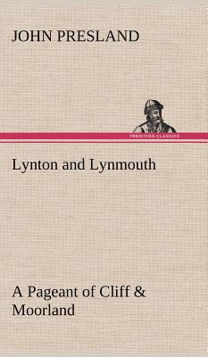 Lynton and Lynmouth A Pageant of Cliff & Moorland 3849159809 Book Cover