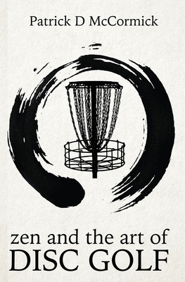 Zen and the Art of Disc Golf 1502779331 Book Cover