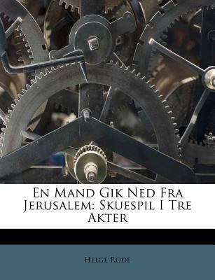 En Mand Gik Ned Fra Jerusalem: Skuespil I Tre A... [Danish] 1286097177 Book Cover