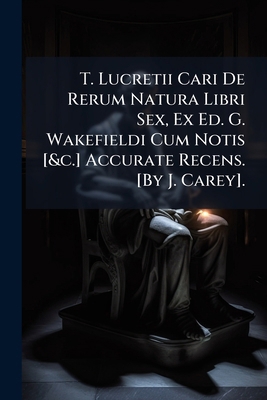 T. Lucretii Cari De Rerum Natura Libri Sex, Ex ... [Latin] 1149230118 Book Cover