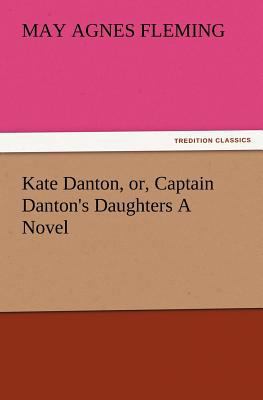 Kate Danton, Or, Captain Danton's Daughters a N... 3847232827 Book Cover