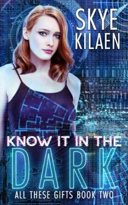 Know It in the Dark : All These Gifts, Book Two
